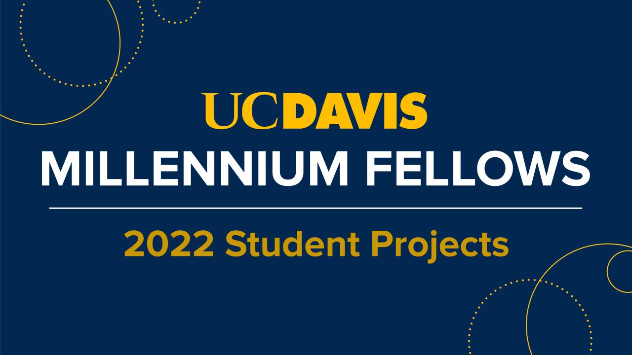 Graphic with text "UC Davis Millennium Fellows - 2022 Student Projects"